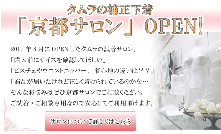 タムラの補正下着京都サロンがOPENしました。購入前にサイズを確認してほしい方や、ビスチェやウエストニッパーの着心地の違いを知りたい方、正しい使い方が知りたい方など、ブライダルインナーのお悩みについてお気軽にご相談ください。ご試着・ご相談専用サロンなので安心してご利用いただけます。