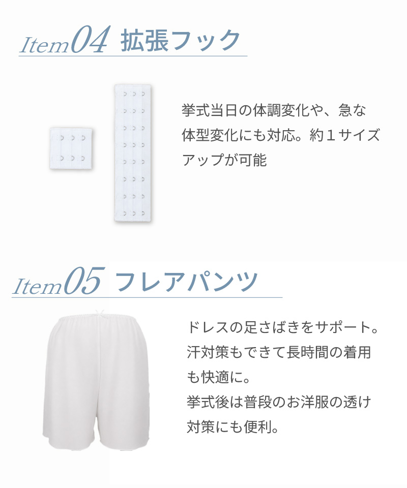 Item04拡張フック｜挙式当日の体調変化にも対応し約1サイズアップ可能 Item05フレアパンツ｜ドレスの足さばきをサポート